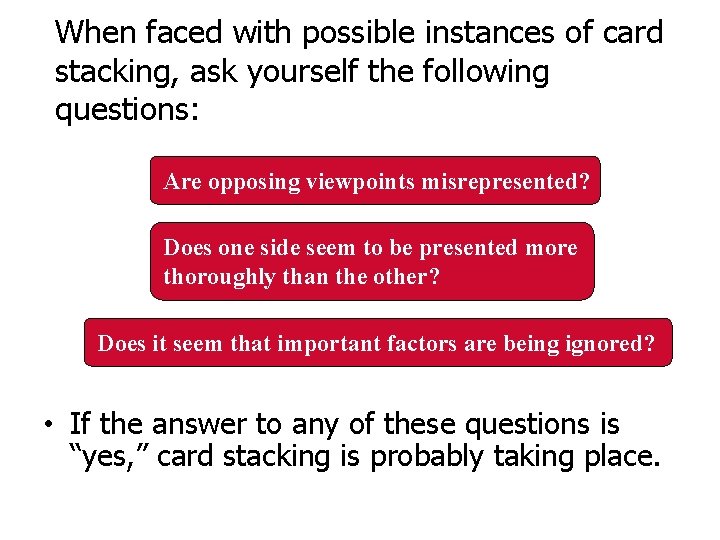 When faced with possible instances of card stacking, ask yourself the following questions: Are