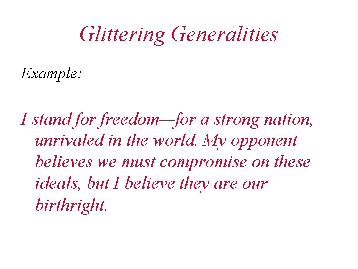 Glittering Generalities Example: I stand for freedom—for a strong nation, unrivaled in the world.