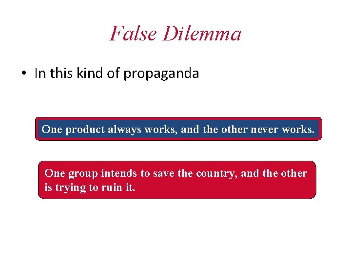 False Dilemma • In this kind of propaganda One product always works, and the