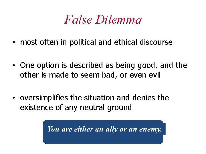 False Dilemma • most often in political and ethical discourse • One option is