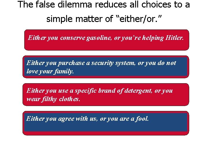 The false dilemma reduces all choices to a simple matter of “either/or. ” Either