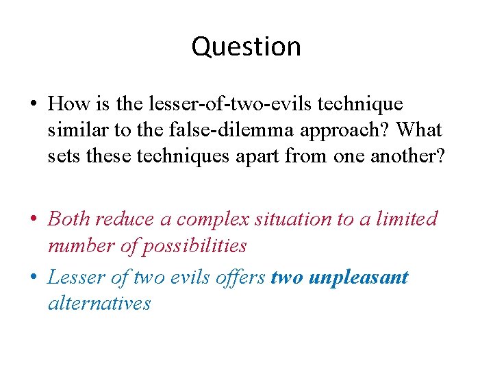 Question • How is the lesser-of-two-evils technique similar to the false-dilemma approach? What sets