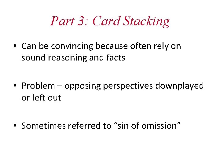 Part 3: Card Stacking • Can be convincing because often rely on sound reasoning