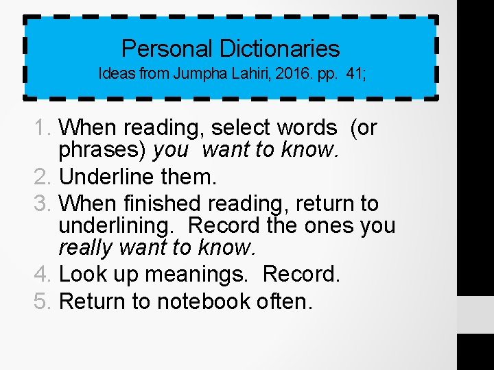 Personal Dictionaries Ideas from Jumpha Lahiri, 2016. pp. 41; 1. When reading, select words Personal Dictionaries Ideas from Jumpha Lahiri, 2016. pp. 41; 1. When reading, select words
