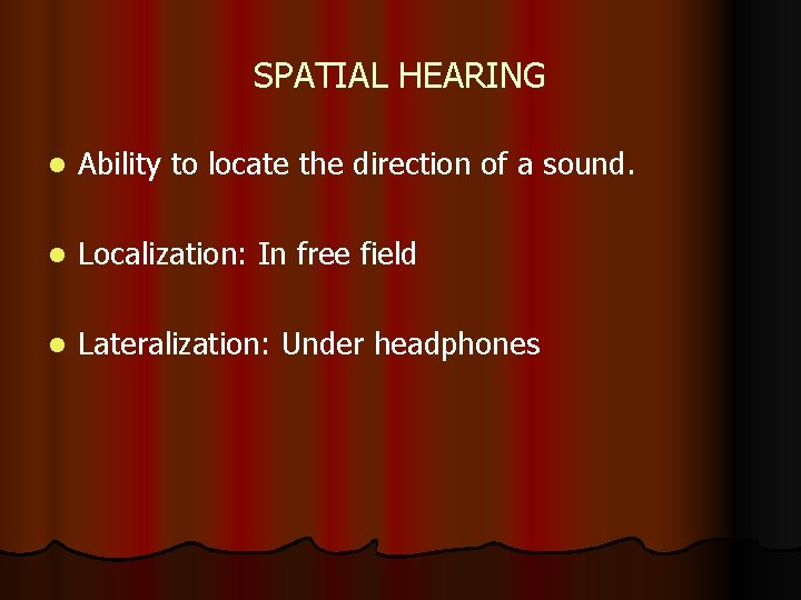 SPATIAL HEARING l Ability to locate the direction of a sound. l Localization: In