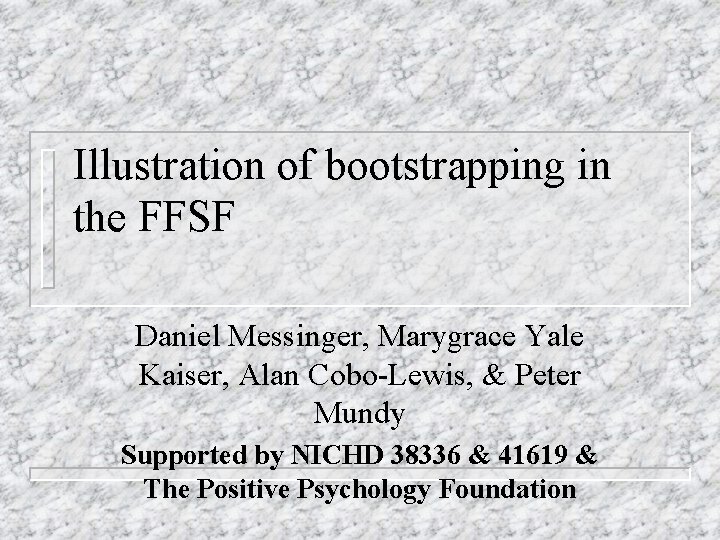 Illustration of bootstrapping in the FFSF Daniel Messinger, Marygrace Yale Kaiser, Alan Cobo-Lewis, &