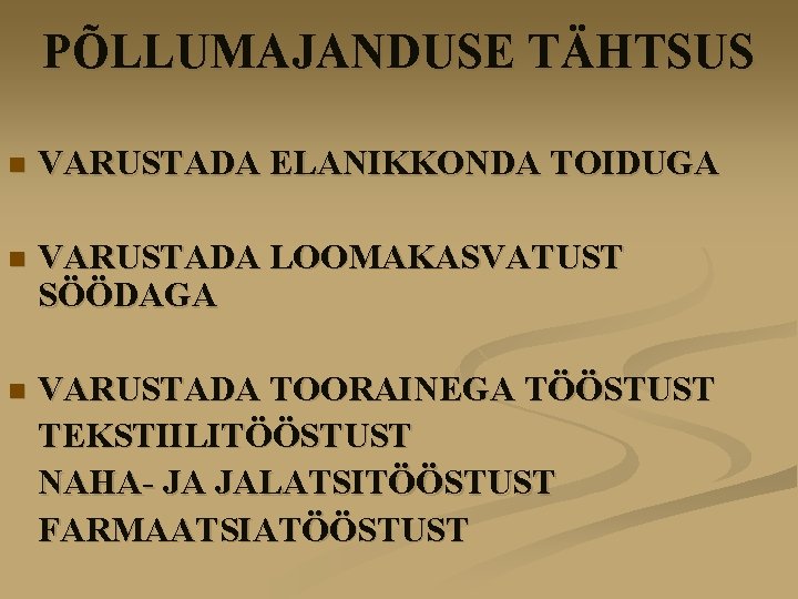 PÕLLUMAJANDUSE TÄHTSUS n VARUSTADA ELANIKKONDA TOIDUGA n VARUSTADA LOOMAKASVATUST SÖÖDAGA n VARUSTADA TOORAINEGA TÖÖSTUST