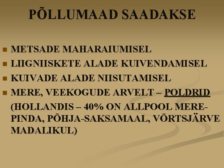 PÕLLUMAAD SAADAKSE METSADE MAHARAIUMISEL n LIIGNIISKETE ALADE KUIVENDAMISEL n KUIVADE ALADE NIISUTAMISEL n MERE,