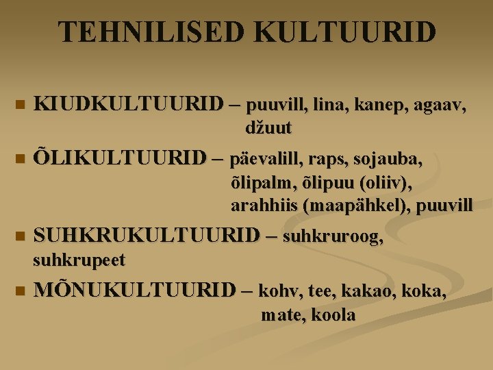 TEHNILISED KULTUURID n KIUDKULTUURID – puuvill, lina, kanep, agaav, džuut n ÕLIKULTUURID – päevalill,