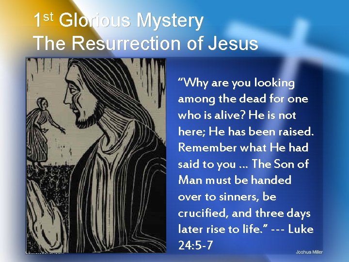 1 st Glorious Mystery The Resurrection of Jesus “Why are you looking among the