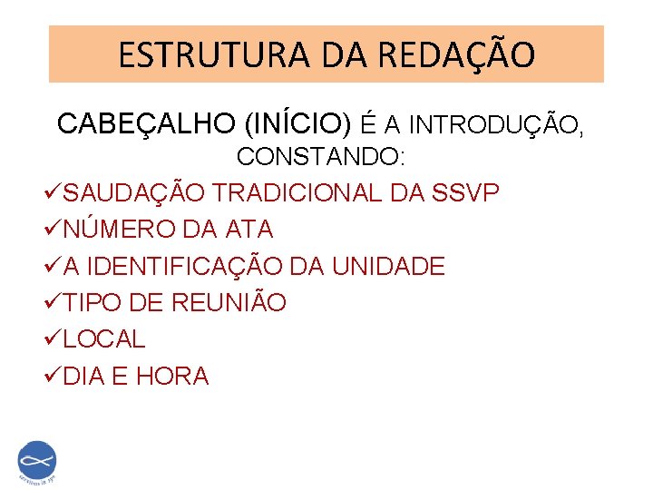 ESTRUTURA DA REDAÇÃO CABEÇALHO (INÍCIO) É A INTRODUÇÃO, CONSTANDO: üSAUDAÇÃO TRADICIONAL DA SSVP üNÚMERO