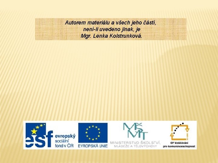 Autorem materiálu a všech jeho částí, není-li uvedeno jinak, je Mgr. Lenka Kolstrunková. 