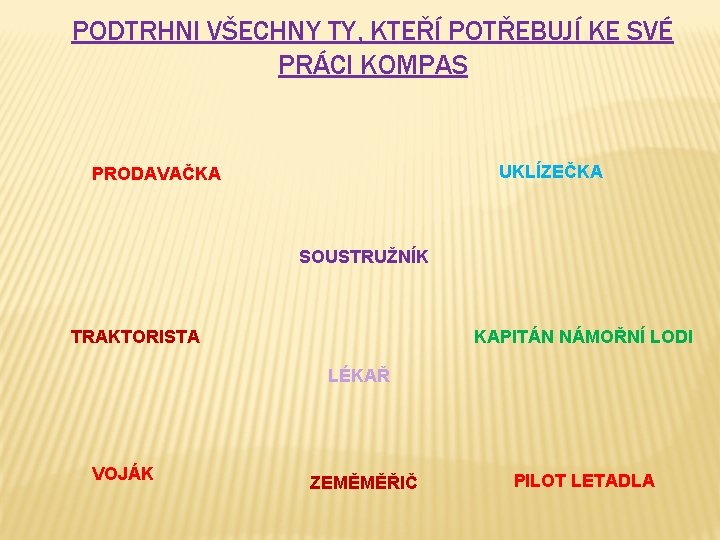 PODTRHNI VŠECHNY TY, KTEŘÍ POTŘEBUJÍ KE SVÉ PRÁCI KOMPAS UKLÍZEČKA PRODAVAČKA SOUSTRUŽNÍK TRAKTORISTA KAPITÁN