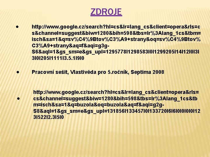 ZDROJE ● http: //www. google. cz/search? hl=cs&lr=lang_cs&client=opera&rls=c s&channel=suggest&biw=1280&bih=598&tbs=lr%3 Alang_1 cs&tbm= isch&sa=1&q=sv%C 4%9 Btov%C 3%A