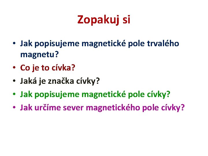 Zopakuj si • Jak popisujeme magnetické pole trvalého magnetu? • Co je to cívka?