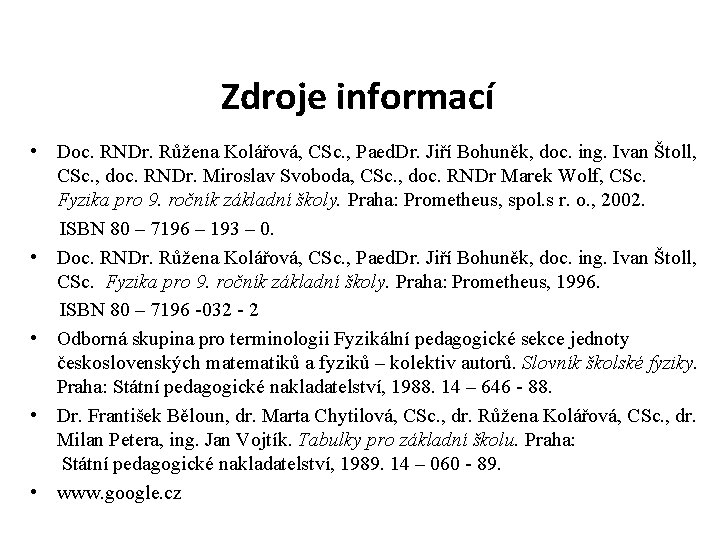 Zdroje informací • Doc. RNDr. Růžena Kolářová, CSc. , Paed. Dr. Jiří Bohuněk, doc.