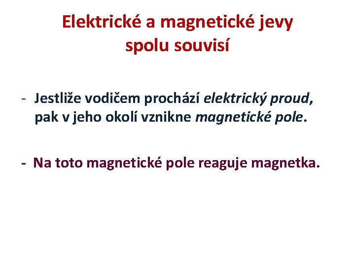 Elektrické a magnetické jevy spolu souvisí - Jestliže vodičem prochází elektrický proud, pak v