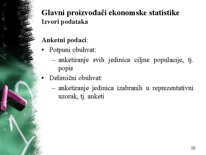 Glavni proizvođači ekonomske statistike Izvori podataka Anketni podaci: • Potpuni obuhvat: – anketiranje svih