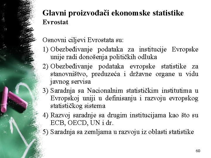 Glavni proizvođači ekonomske statistike Evrostat Osnovni ciljevi Evrostata su: 1) Obezbeđivanje podataka za institucije