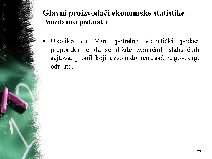 Glavni proizvođači ekonomske statistike Pouzdanost podataka • Ukoliko su Vam potrebni statistički podaci preporuka