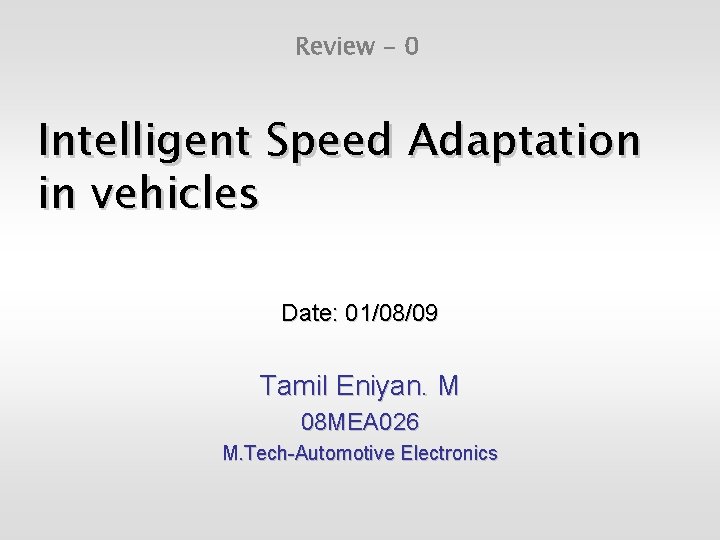 Review - 0 Intelligent Speed Adaptation in vehicles Date: 01/08/09 Tamil Eniyan. M 08