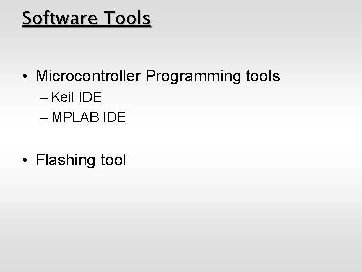 Software Tools • Microcontroller Programming tools – Keil IDE – MPLAB IDE • Flashing