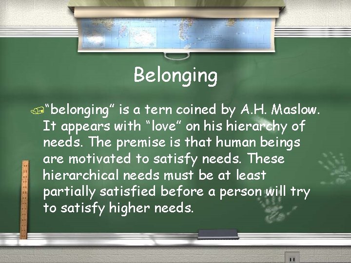 Belonging /“belonging” is a tern coined by A. H. Maslow. It appears with “love”