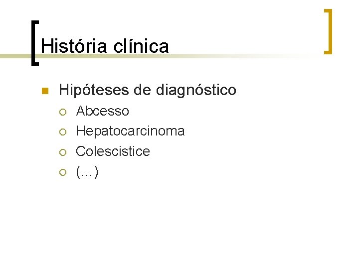 História clínica n Hipóteses de diagnóstico ¡ ¡ Abcesso Hepatocarcinoma Colescistice (…) 