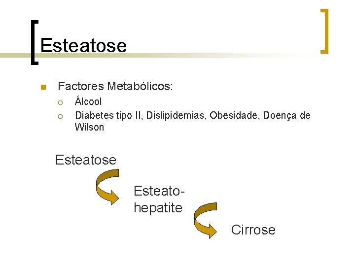 Esteatose n Factores Metabólicos: ¡ ¡ Álcool Diabetes tipo II, Dislipidemias, Obesidade, Doença de