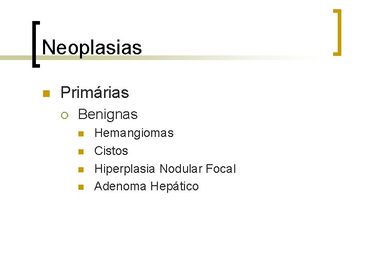 Neoplasias n Primárias ¡ Benignas n n Hemangiomas Cistos Hiperplasia Nodular Focal Adenoma Hepático