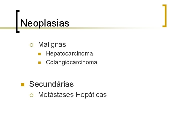 Neoplasias ¡ Malignas n n n Hepatocarcinoma Colangiocarcinoma Secundárias ¡ Metástases Hepáticas 