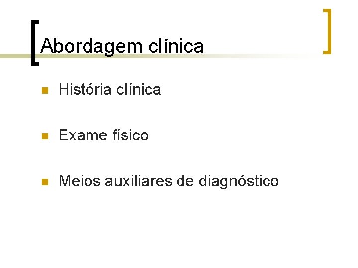 Abordagem clínica n História clínica n Exame físico n Meios auxiliares de diagnóstico 