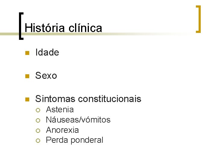 História clínica n Idade n Sexo n Sintomas constitucionais ¡ ¡ Astenia Náuseas/vómitos Anorexia