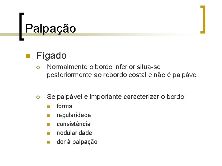 Palpação n Fígado ¡ Normalmente o bordo inferior situa-se posteriormente ao rebordo costal e