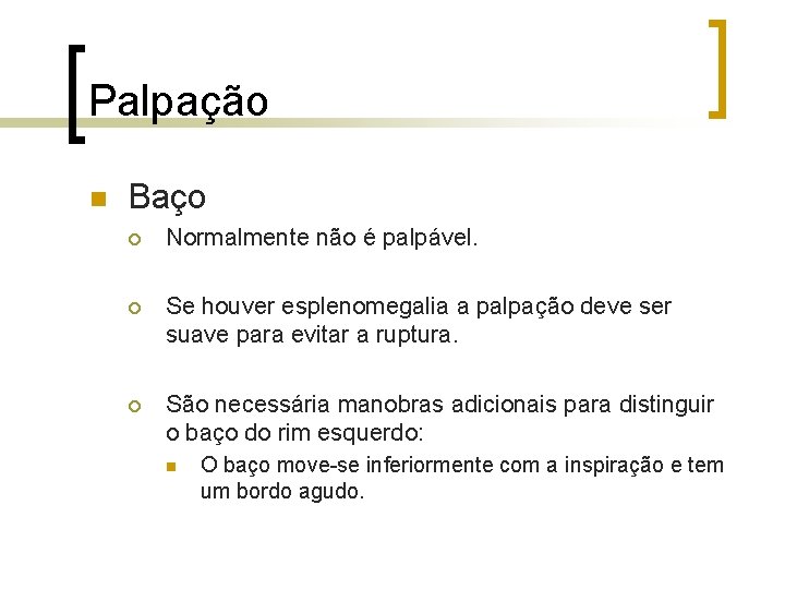 Palpação n Baço ¡ Normalmente não é palpável. ¡ Se houver esplenomegalia a palpação