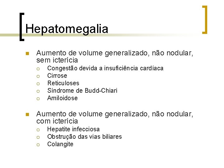 Hepatomegalia n Aumento de volume generalizado, não nodular, sem icterícia ¡ ¡ ¡ n