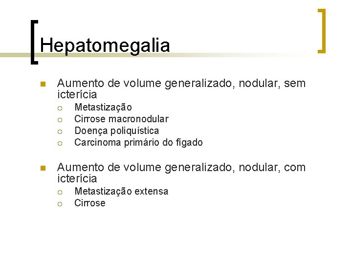 Hepatomegalia n Aumento de volume generalizado, nodular, sem icterícia ¡ ¡ n Metastização Cirrose