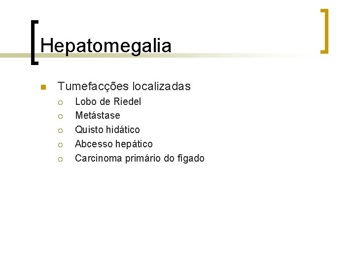 Hepatomegalia n Tumefacções localizadas ¡ ¡ ¡ Lobo de Riedel Metástase Quisto hidático Abcesso