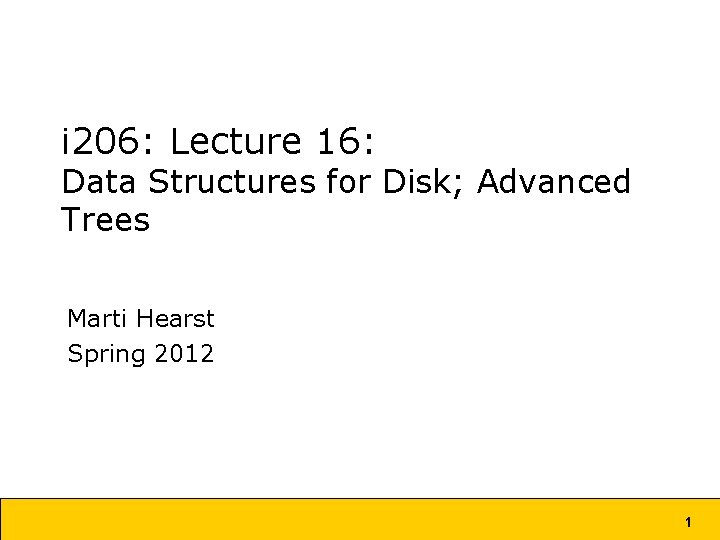 i 206: Lecture 16: Data Structures for Disk; Advanced Trees Marti Hearst Spring 2012 i 206: Lecture 16: Data Structures for Disk; Advanced Trees Marti Hearst Spring 2012