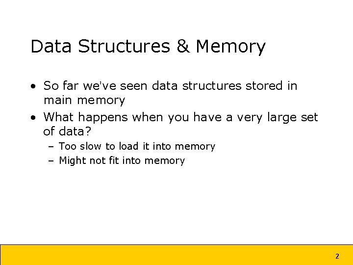 Data Structures & Memory • So far we’ve seen data structures stored in main Data Structures & Memory • So far we’ve seen data structures stored in main