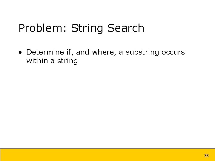 Problem: String Search • Determine if, and where, a substring occurs within a string Problem: String Search • Determine if, and where, a substring occurs within a string