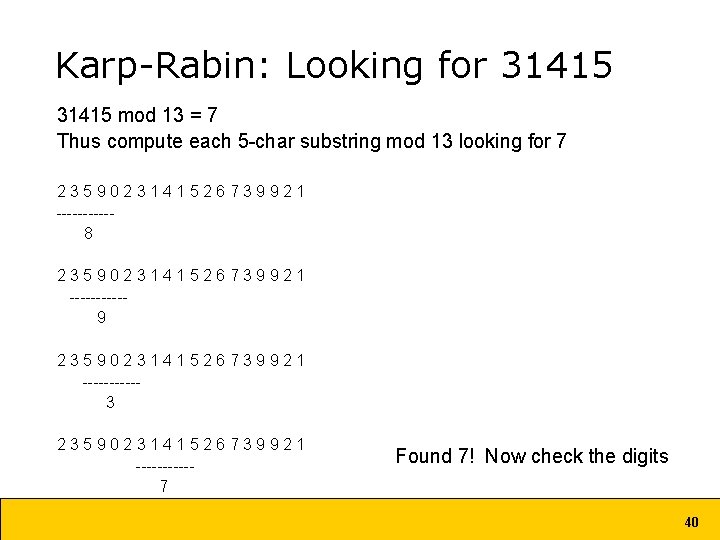 Karp-Rabin: Looking for 31415 mod 13 = 7 Thus compute each 5 -char substring Karp-Rabin: Looking for 31415 mod 13 = 7 Thus compute each 5 -char substring
