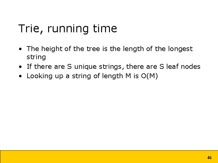 Trie, running time • The height of the tree is the length of the Trie, running time • The height of the tree is the length of the