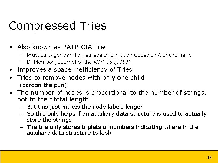 Compressed Tries • Also known as PATRICIA Trie – Practical Algorithm To Retrieve Information Compressed Tries • Also known as PATRICIA Trie – Practical Algorithm To Retrieve Information