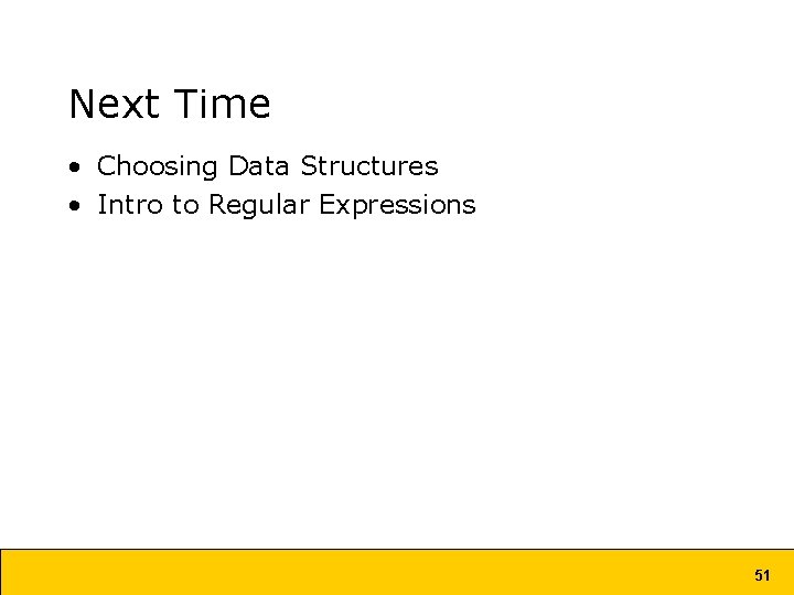Next Time • Choosing Data Structures • Intro to Regular Expressions 51 Next Time • Choosing Data Structures • Intro to Regular Expressions 51