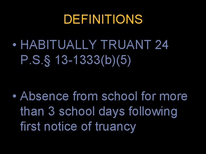 DEFINITIONS • HABITUALLY TRUANT 24 P. S. § 13 -1333(b)(5) • Absence from school