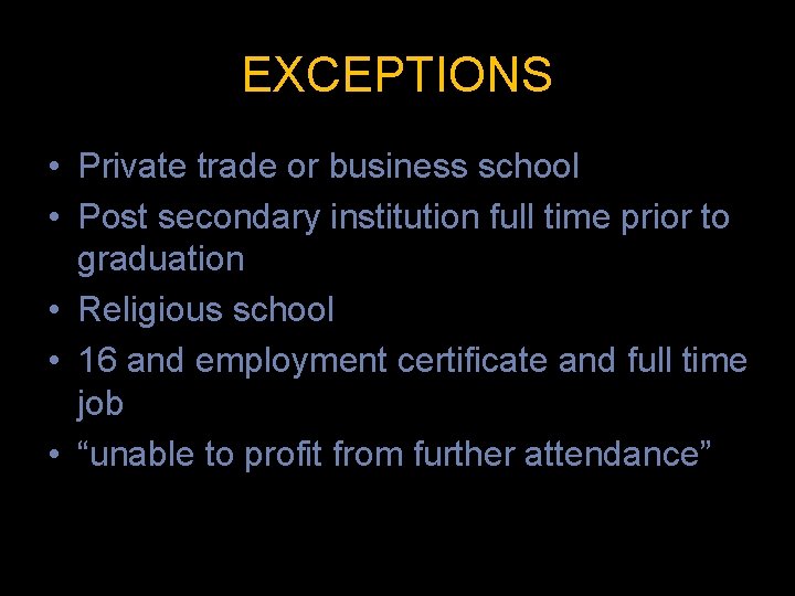 EXCEPTIONS • Private trade or business school • Post secondary institution full time prior