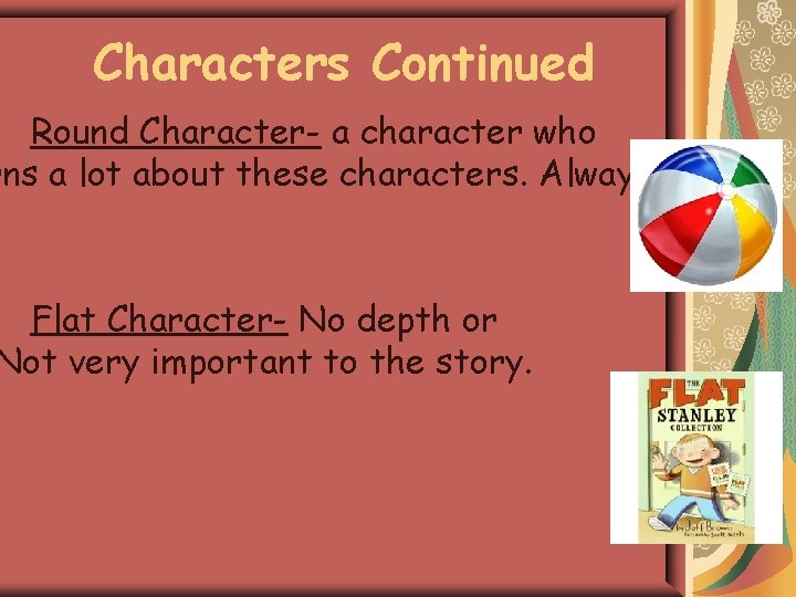 Characters Continued Round Character- a character who rns a lot about these characters. Always