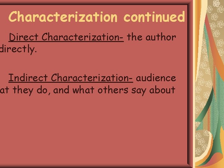 Characterization continued Direct Characterization- the author directly. Indirect Characterization- audience at they do, and
