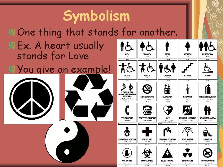 Symbolism One thing that stands for another. Ex. A heart usually stands for Love